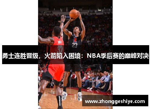 勇士连胜晋级，火箭陷入困境：NBA季后赛的巅峰对决