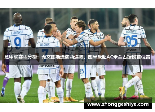 意甲联赛积分榜：尤文图斯遭遇两连败，国米反超AC米兰占据榜首位置