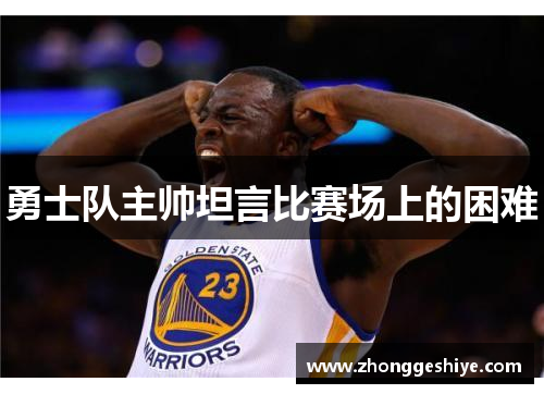 勇士队主帅坦言比赛场上的困难