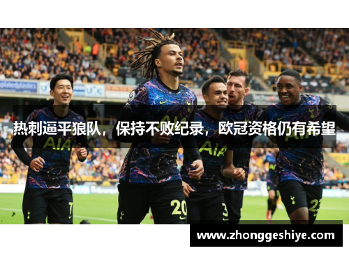 热刺逼平狼队，保持不败纪录，欧冠资格仍有希望