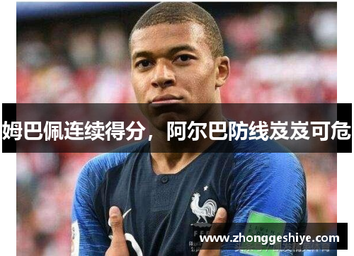 姆巴佩连续得分，阿尔巴防线岌岌可危