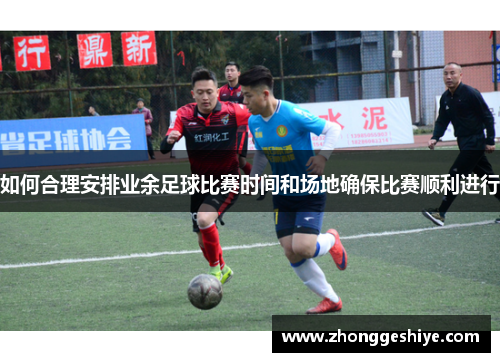 如何合理安排业余足球比赛时间和场地确保比赛顺利进行