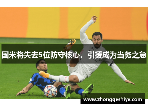 国米将失去5位防守核心，引援成为当务之急