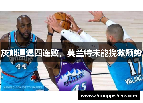 灰熊遭遇四连败，莫兰特未能挽救颓势