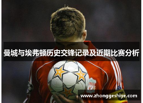 曼城与埃弗顿历史交锋记录及近期比赛分析