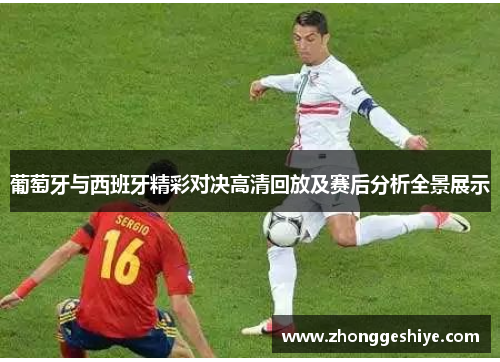 葡萄牙与西班牙精彩对决高清回放及赛后分析全景展示