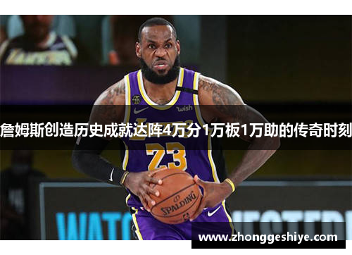 詹姆斯创造历史成就达阵4万分1万板1万助的传奇时刻